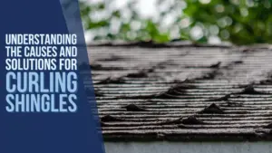 Understanding the Causes and Solutions for Curling Shingles